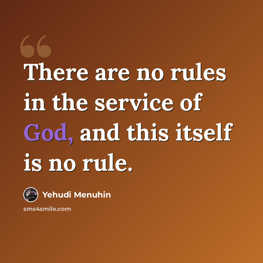 “There are no rules in the service of God, and this itself is no rule.” quote by Yehudi Menuhin