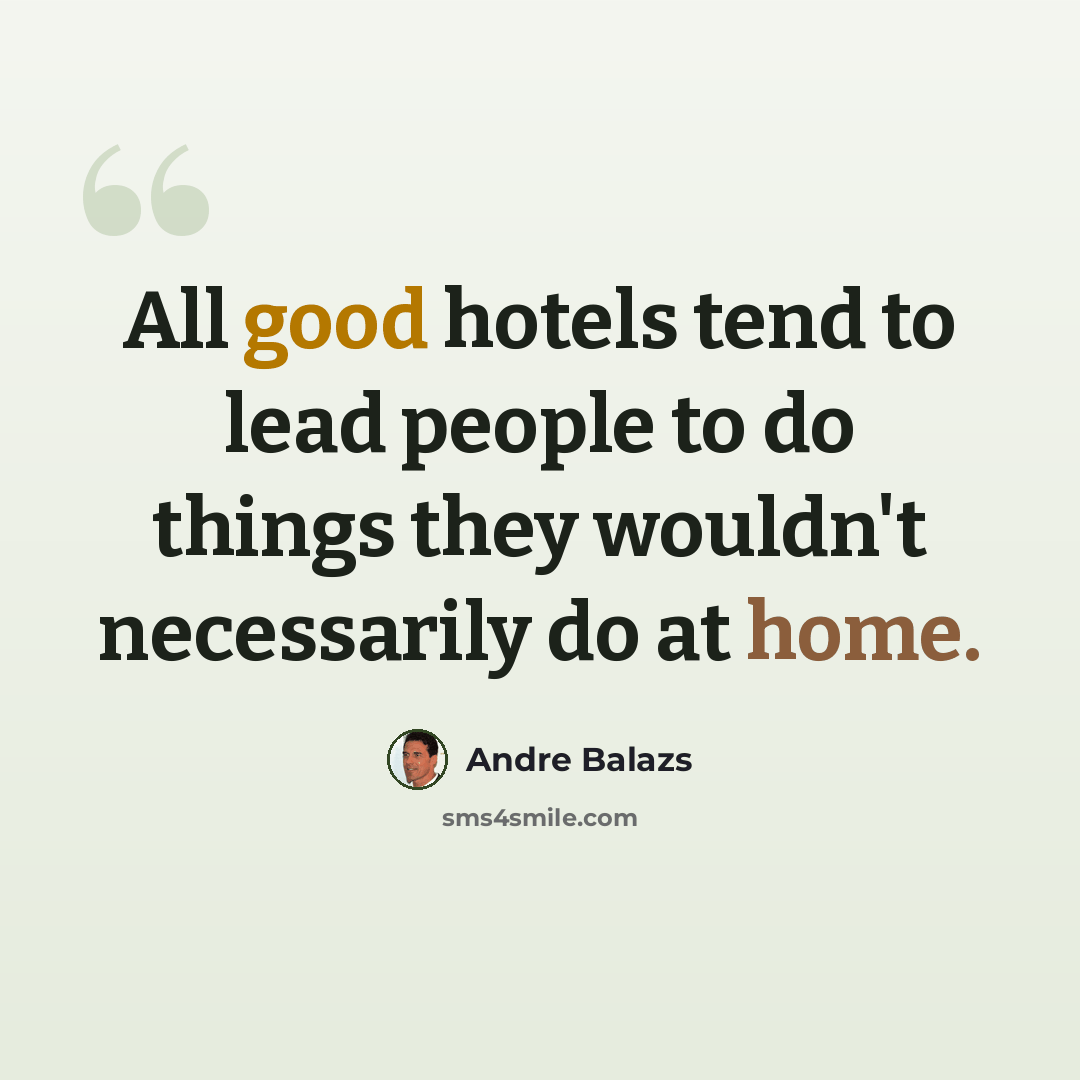 “All good hotels tend to lead people to do things they wouldn't necessarily do at home.” quote by Andre Balazs