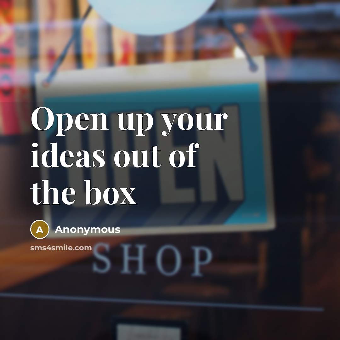 “Open up your ideas out of the box” quote by Anonymous