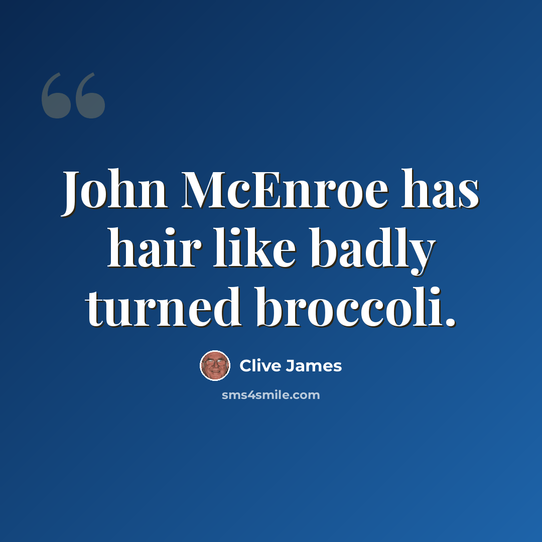 “John McEnroe has hair like badly turned broccoli.” quote by Clive James