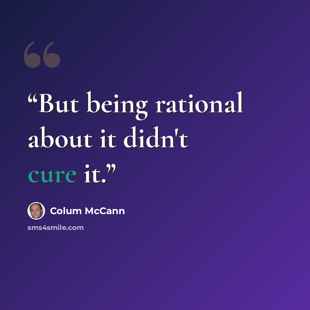 “But being rational about it didn't cure it.” quote by Colum McCann