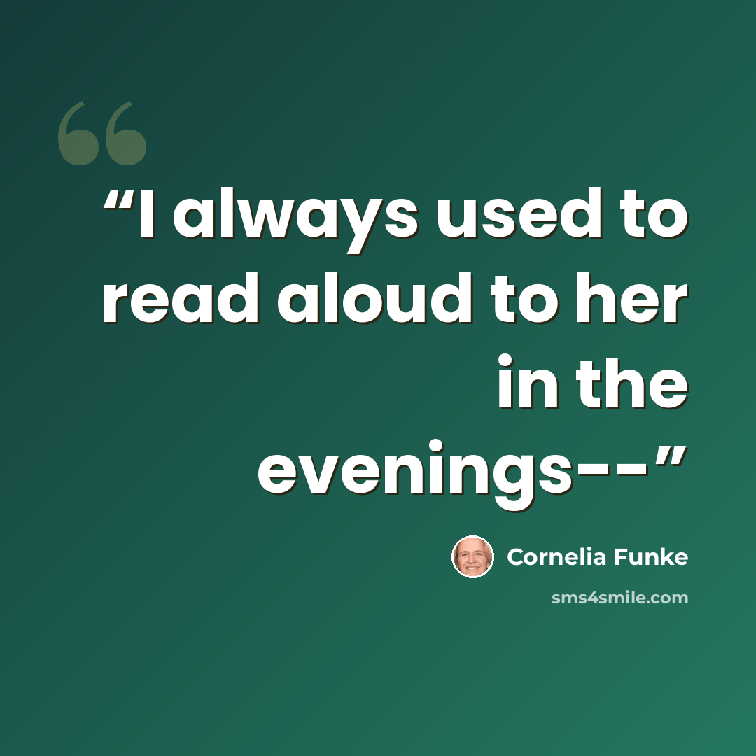“I always used to read aloud to her in the evenings--” quote by Cornelia Funke