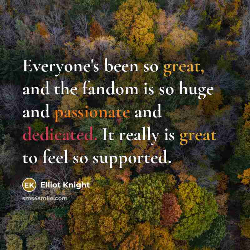 “Everyone's been so great, and the fandom is so huge and passionate and dedicated. It really is great to feel so supported.” quote by Elliot Knight