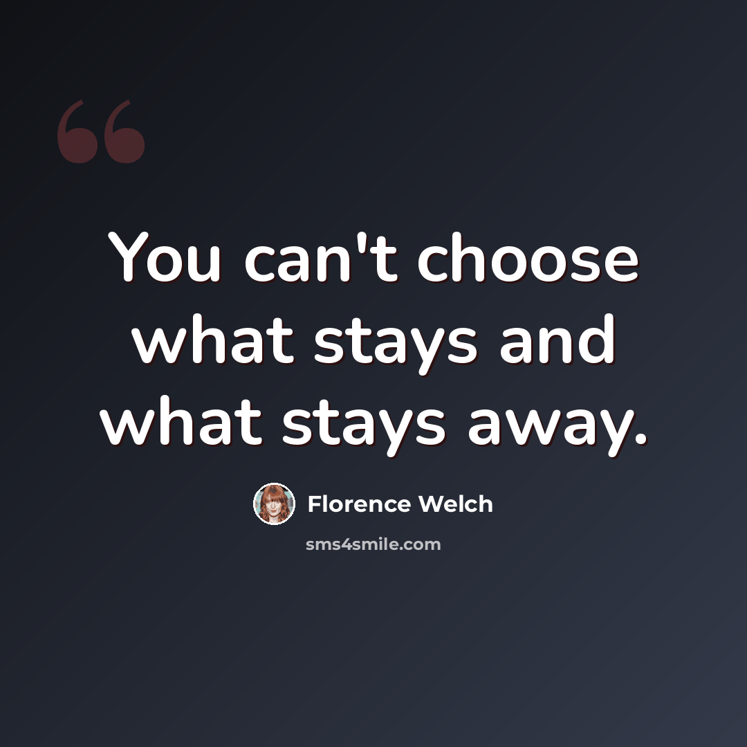 “You can't choose what stays and what stays away.” quote by Florence Welch