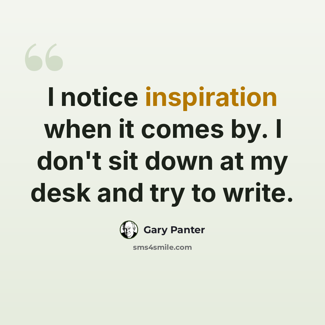 “I notice inspiration when it comes by. I don't sit down at my desk and try to write.” quote by Gary Panter