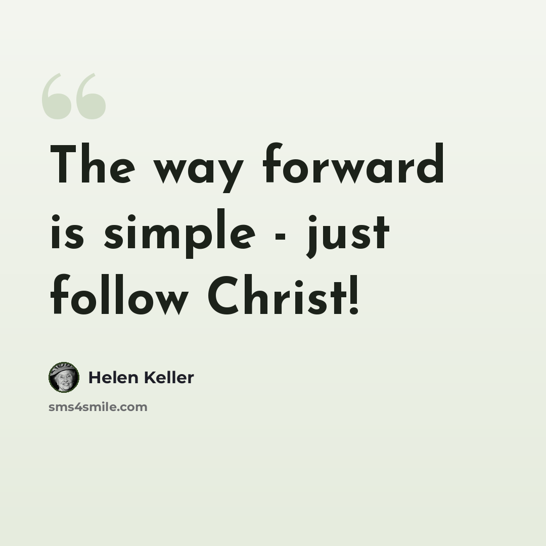 “The way forward is simple - just follow Christ!” quote by Helen Keller