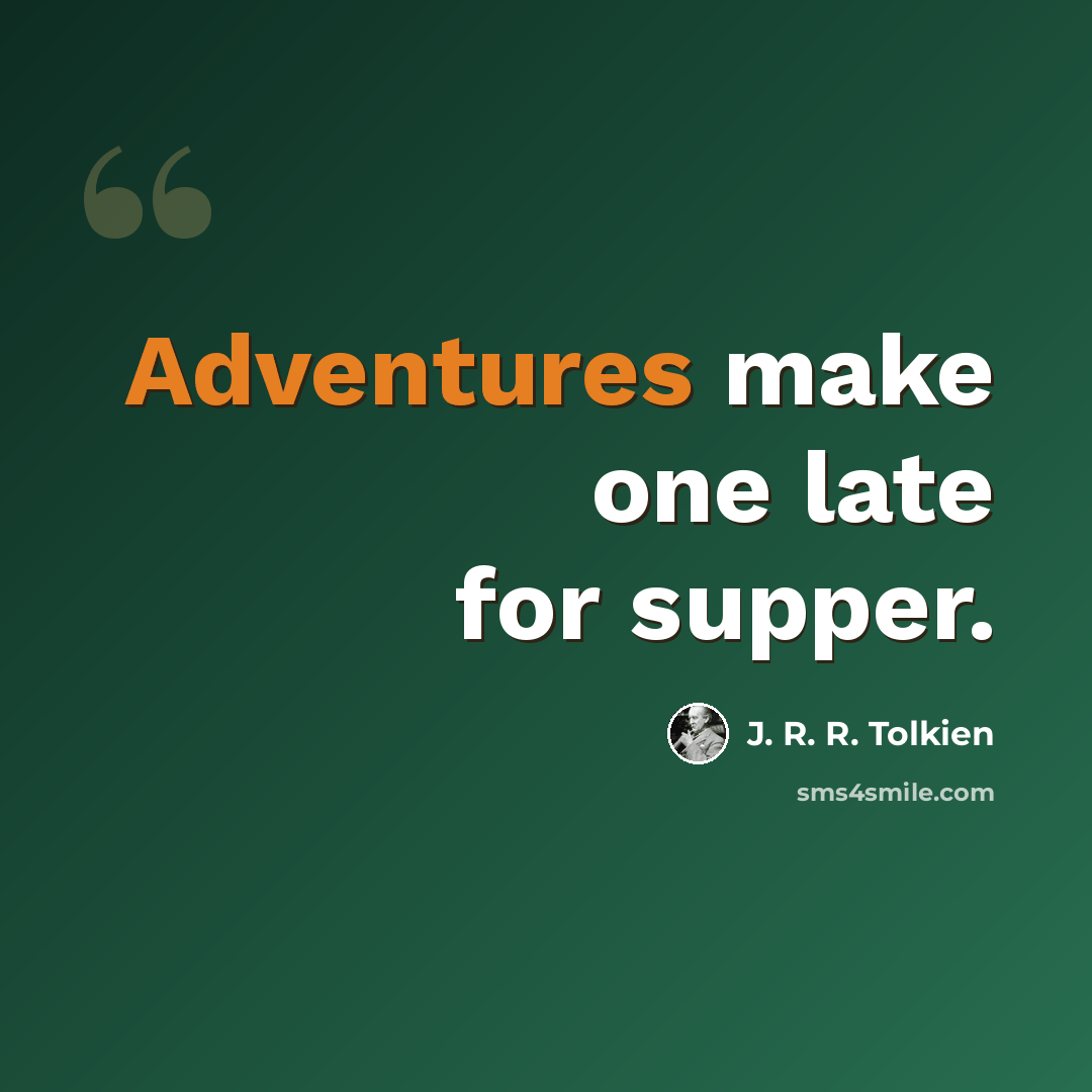 “Adventures make one late for supper.” quote by J. R. R. Tolkien
