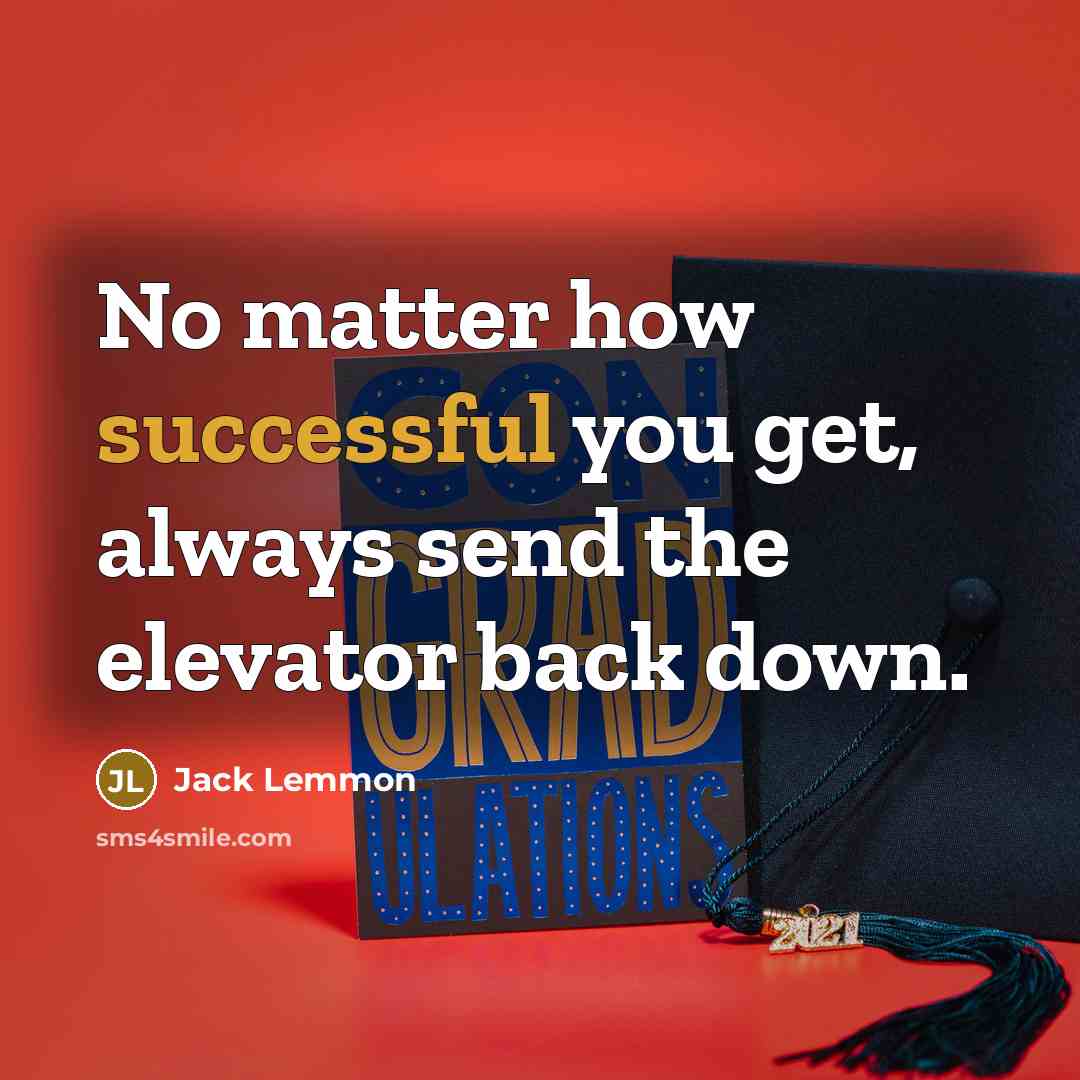 “No matter how successful you get, always send the elevator back down.” quote by Jack Lemmon