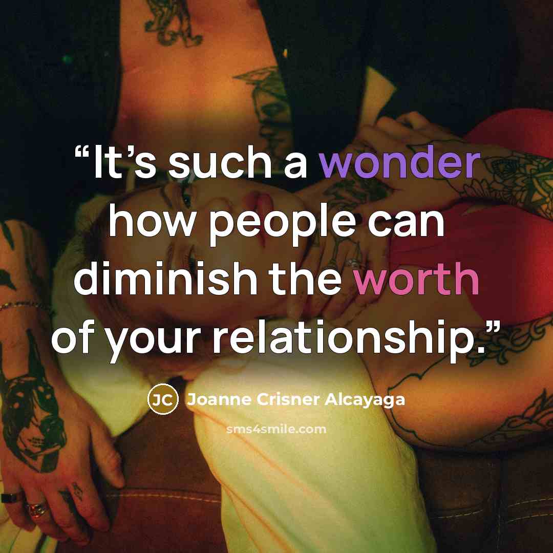 “It’s such a wonder how people can diminish the worth of your relationship.” quote by Joanne Crisner Alcayaga