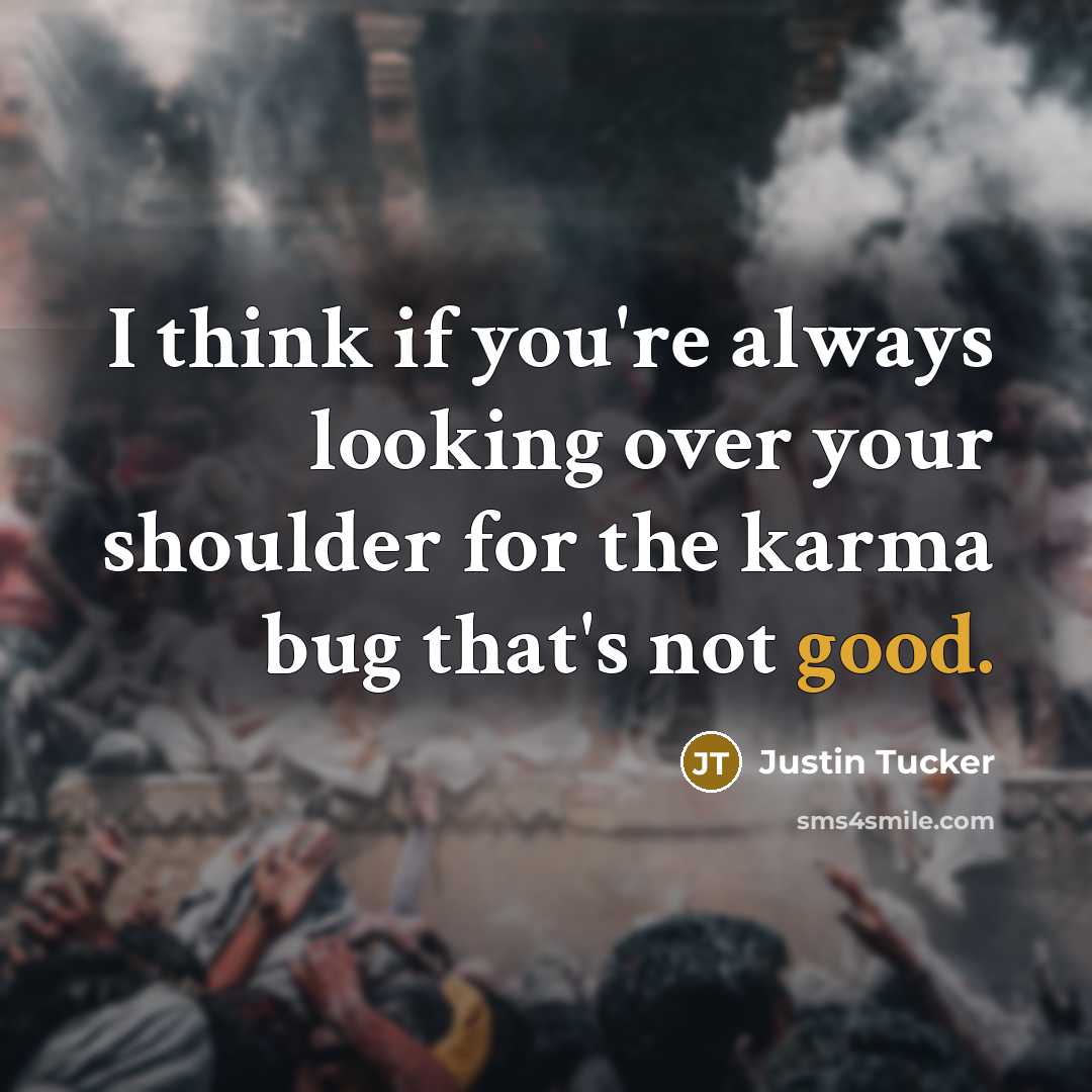 “I think if you're always looking over your shoulder for the karma bug that's not good.” quote by Justin Tucker