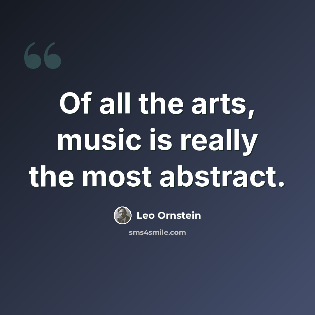 “Of all the arts, music is really the most abstract.” quote by Leo Ornstein