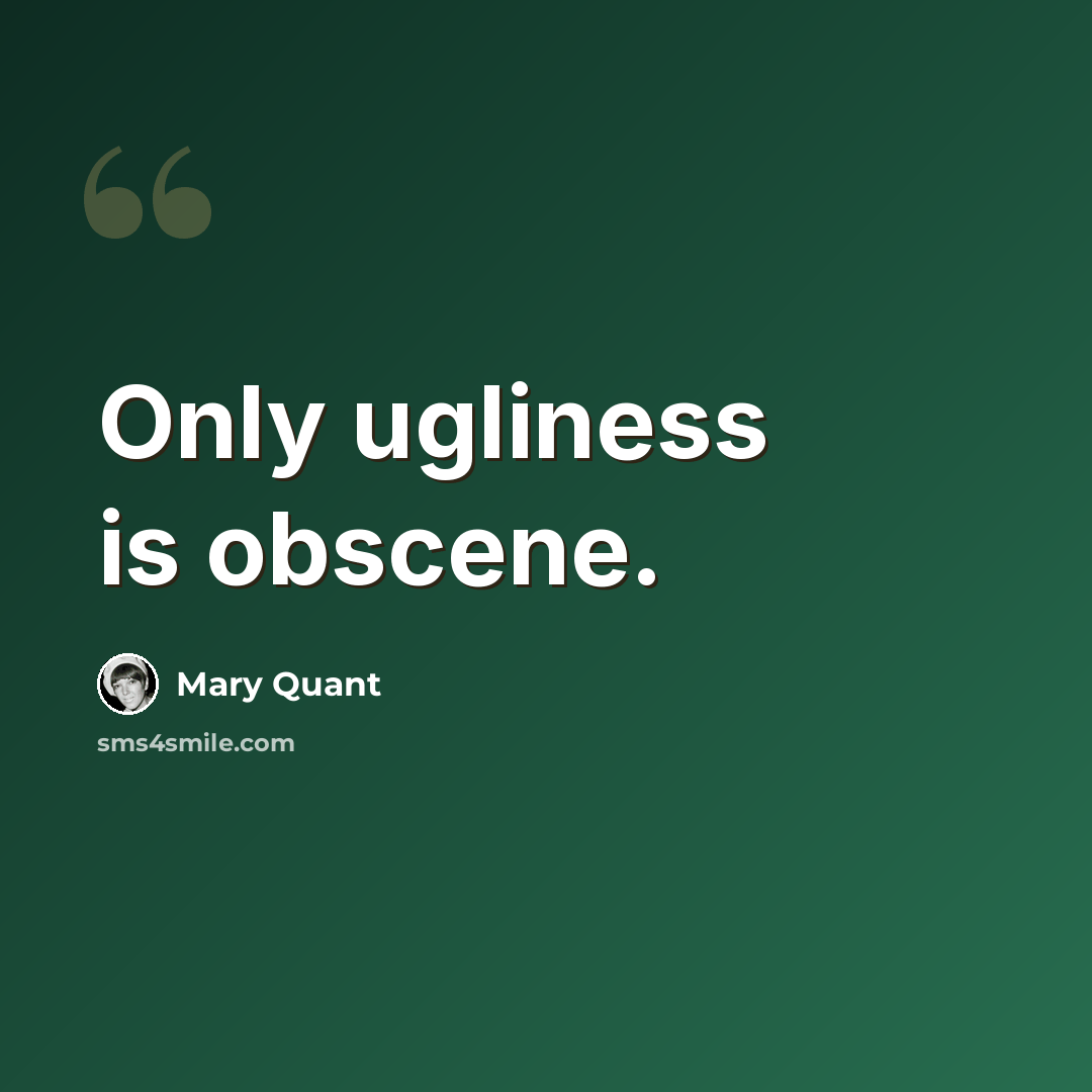 “Only ugliness is obscene.” quote by Mary Quant