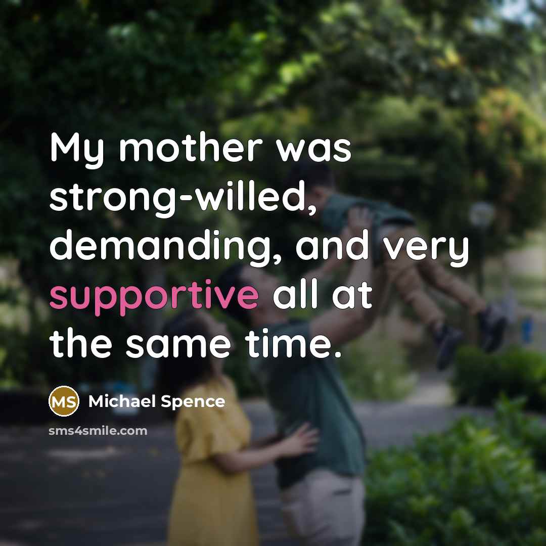 “My mother was strong-willed, demanding, and very supportive all at the same time.” quote by Michael Spence