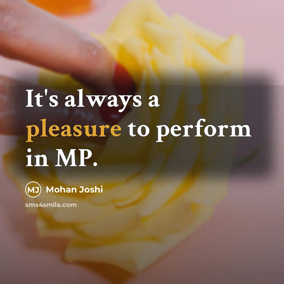 “It's always a pleasure to perform in MP.” quote by Mohan Joshi