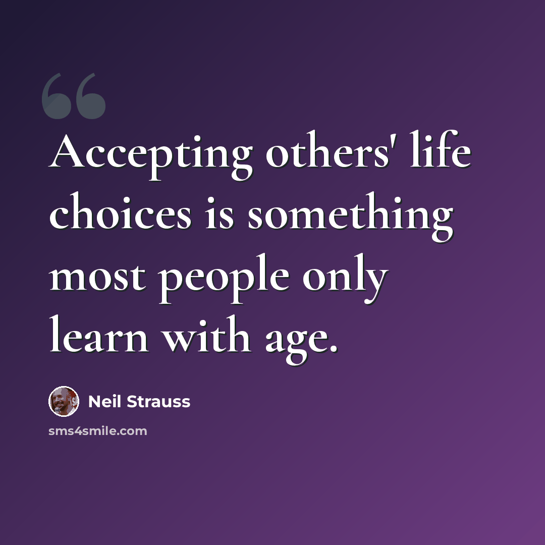 “Accepting others' life choices is something most people only learn with age.” quote by Neil Strauss