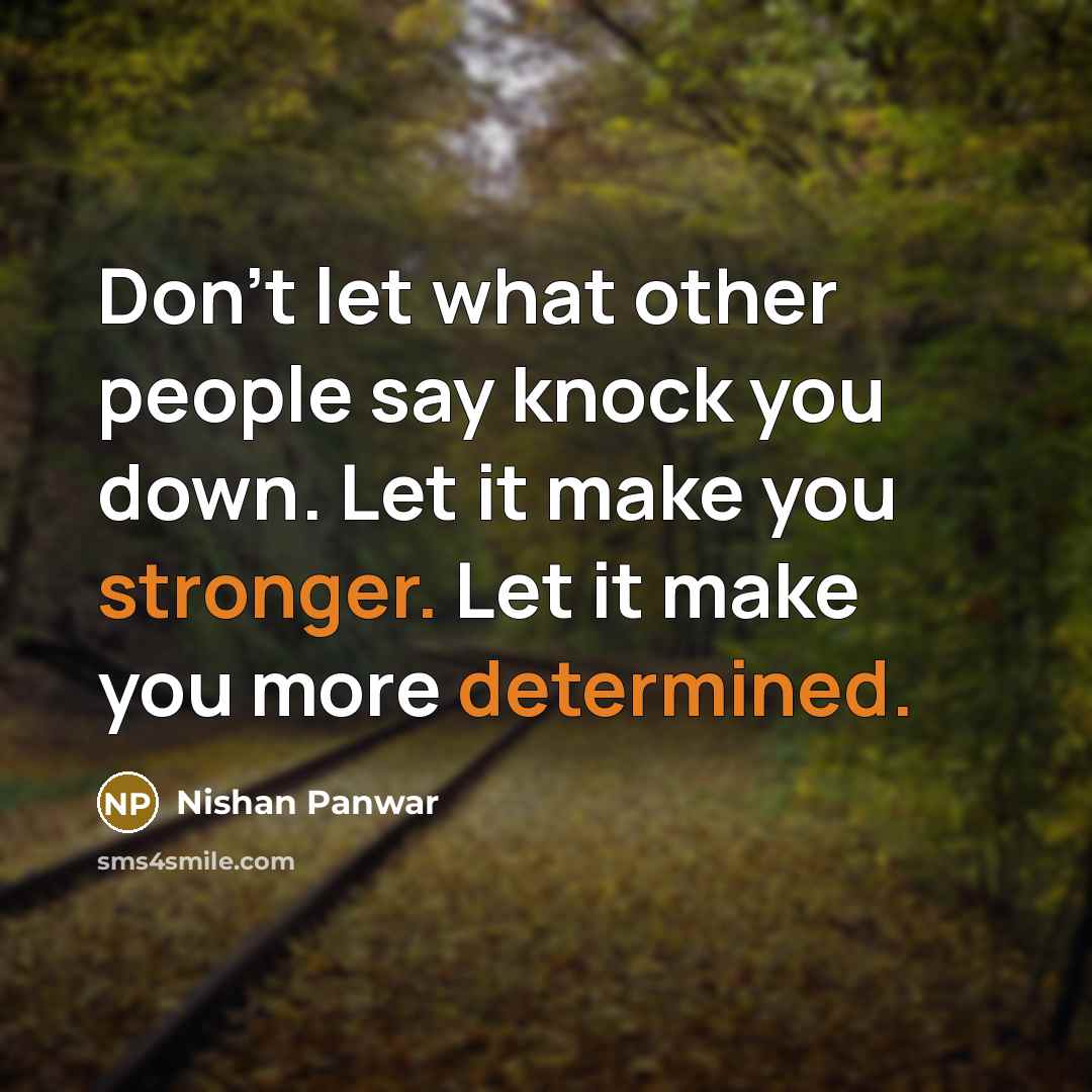 “Don't let what other people say knock you down. Let it make you stronger. Let it make you more determined.” quote by Nishan Panwar