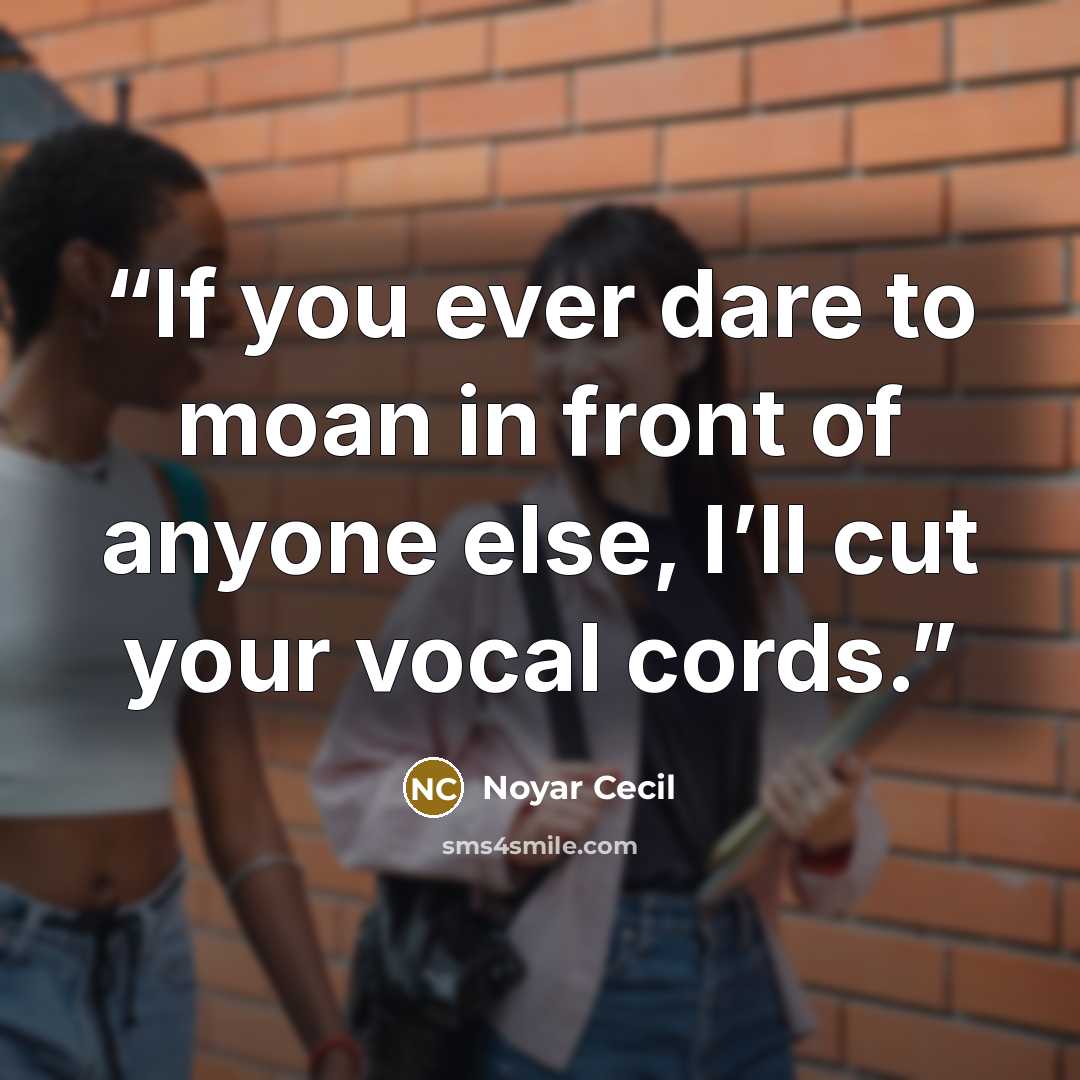 “If you ever dare to moan in front of anyone else, I’ll cut your vocal cords.” quote by Noyar Cecil