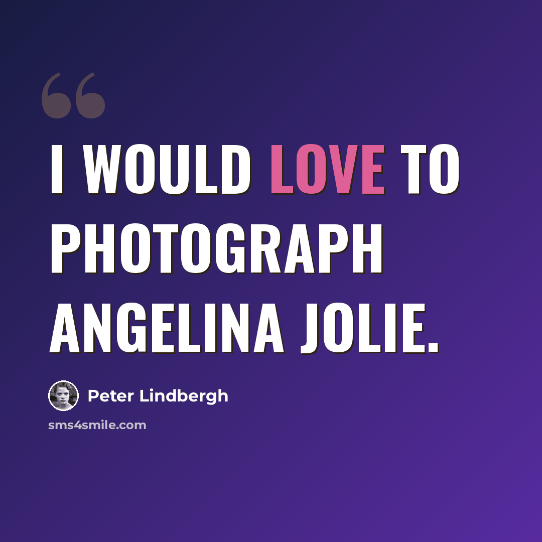 “I would love to photograph Angelina Jolie.” quote by Peter Lindbergh