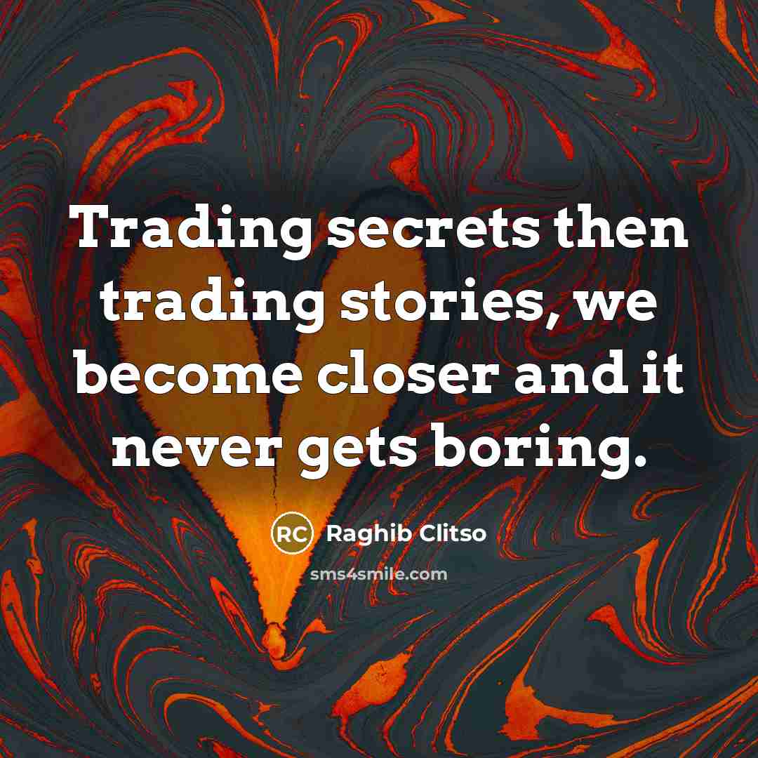 “Trading secrets then trading stories, we become closer and it never gets boring.” quote by Raghib Clitso