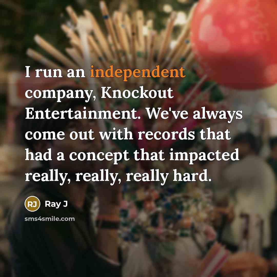 “I run an independent company, Knockout Entertainment. We've always come out with records that had a concept that impacted really, really, really hard.” quote by Ray J