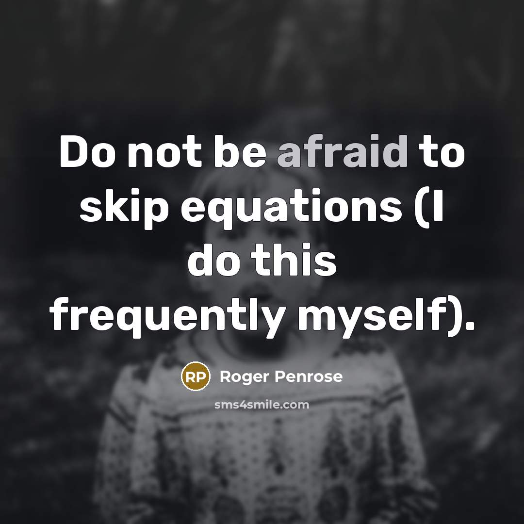 “Do not be afraid to skip equations (I do this frequently myself).” quote by Roger Penrose