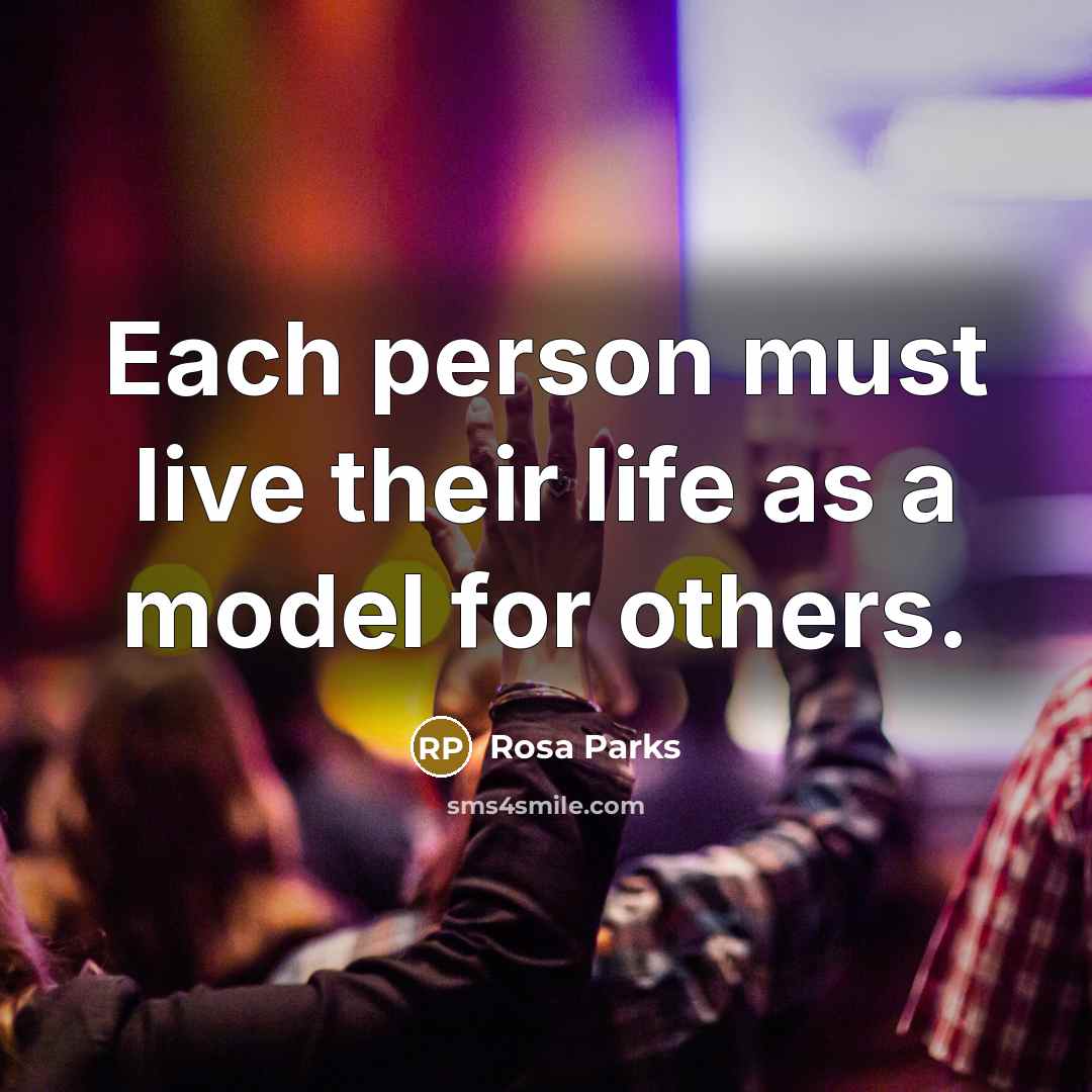“Each person must live their life as a model for others.” quote by Rosa Parks