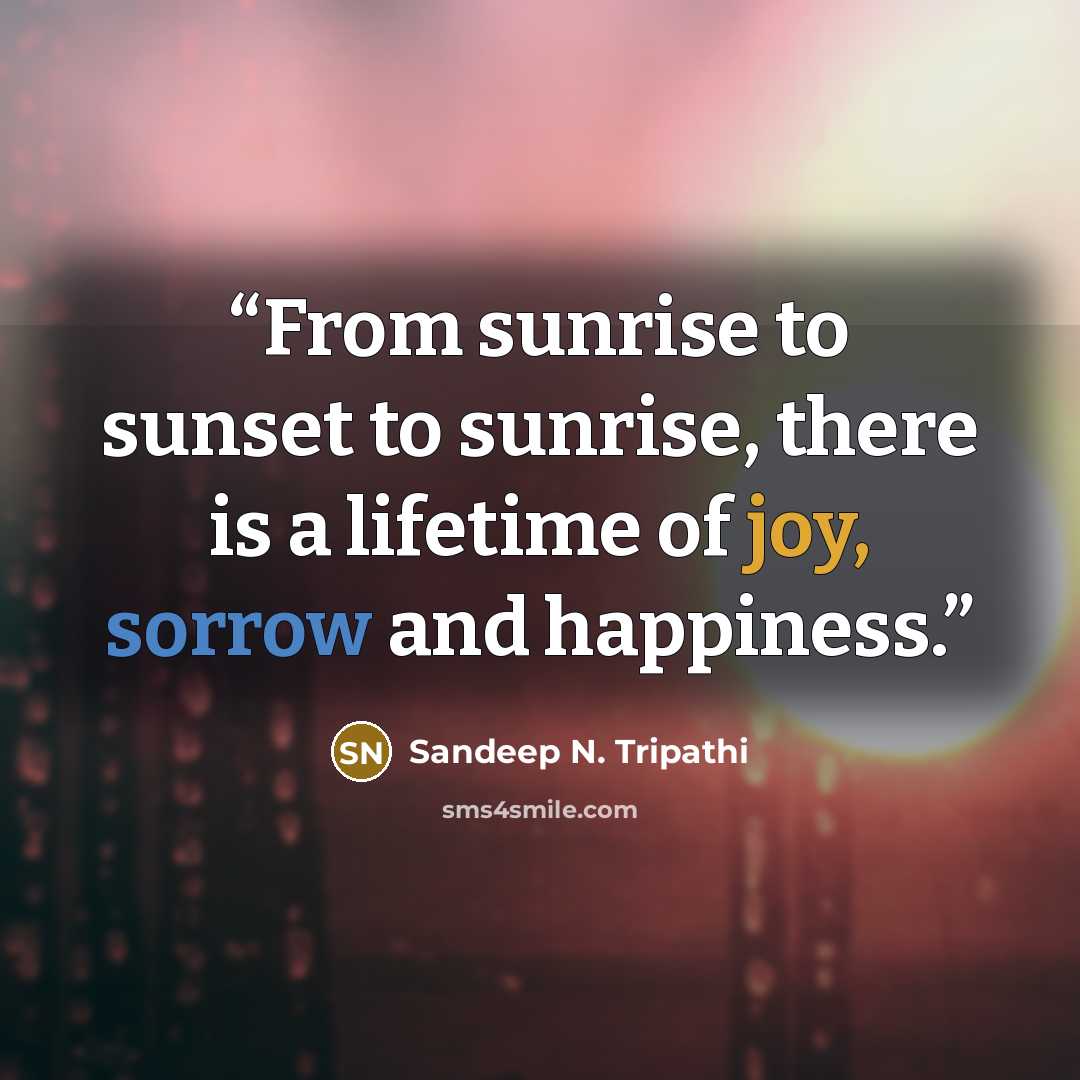 “From sunrise to sunset to sunrise, there is a lifetime of joy, sorrow and happiness.” quote by Sandeep N. Tripathi