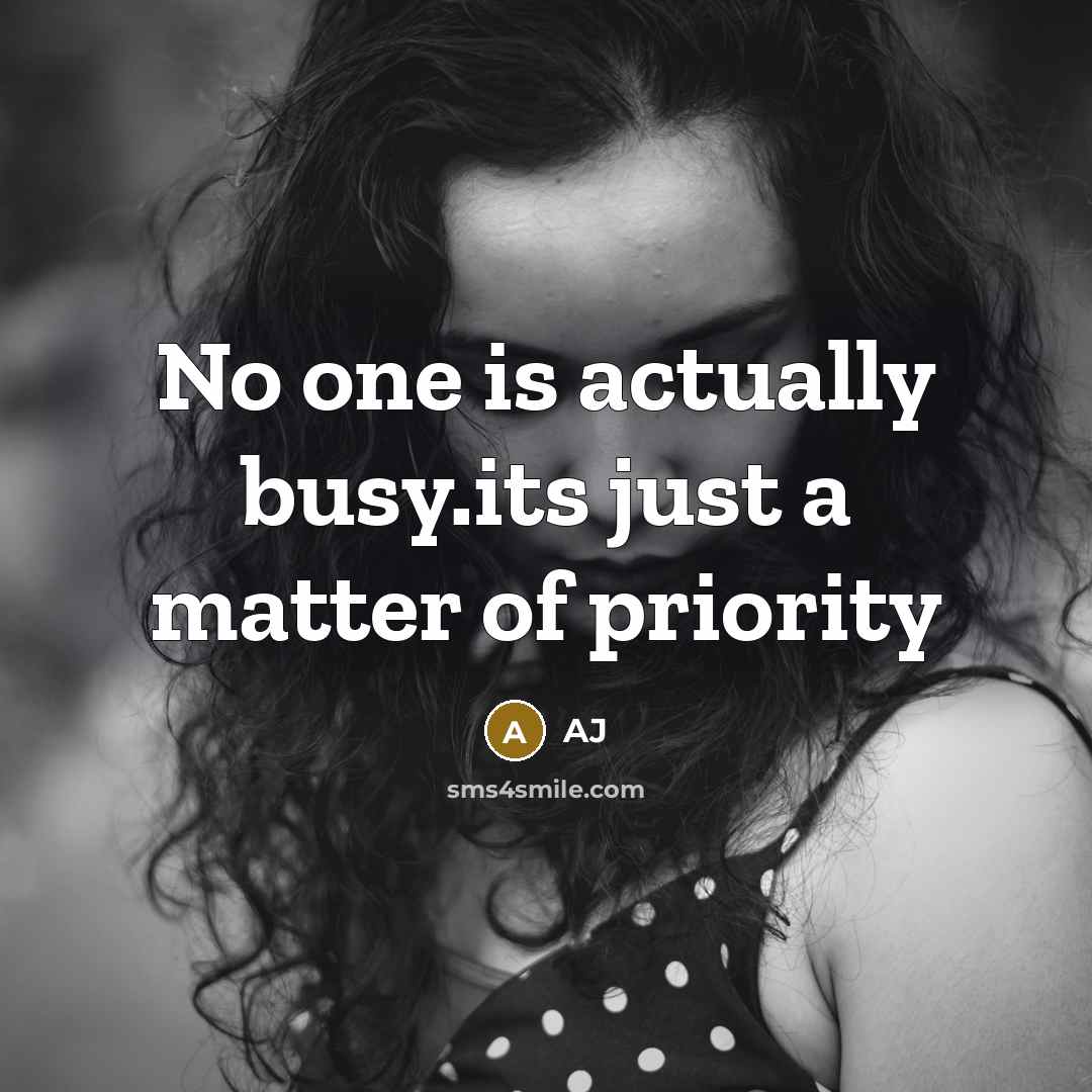“No one is actually busy.its just a matter of priority” quote by AJ