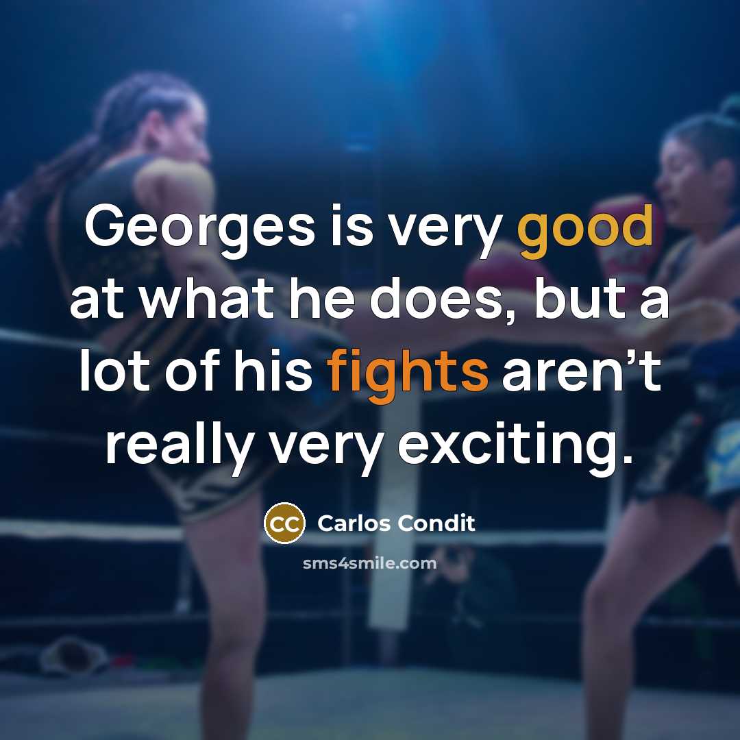 “Georges is very good at what he does, but a lot of his fights aren't really very exciting.” quote by Carlos Condit