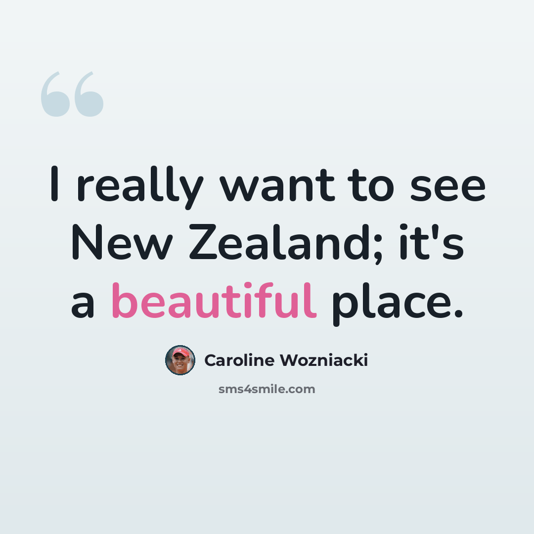 “I really want to see New Zealand; it's a beautiful place.” quote by Caroline Wozniacki