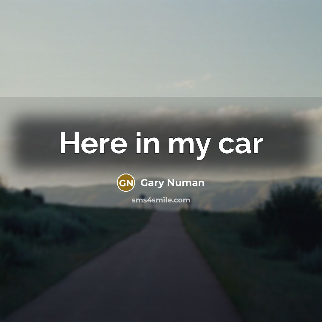 “Here in my car” quote by Gary Numan