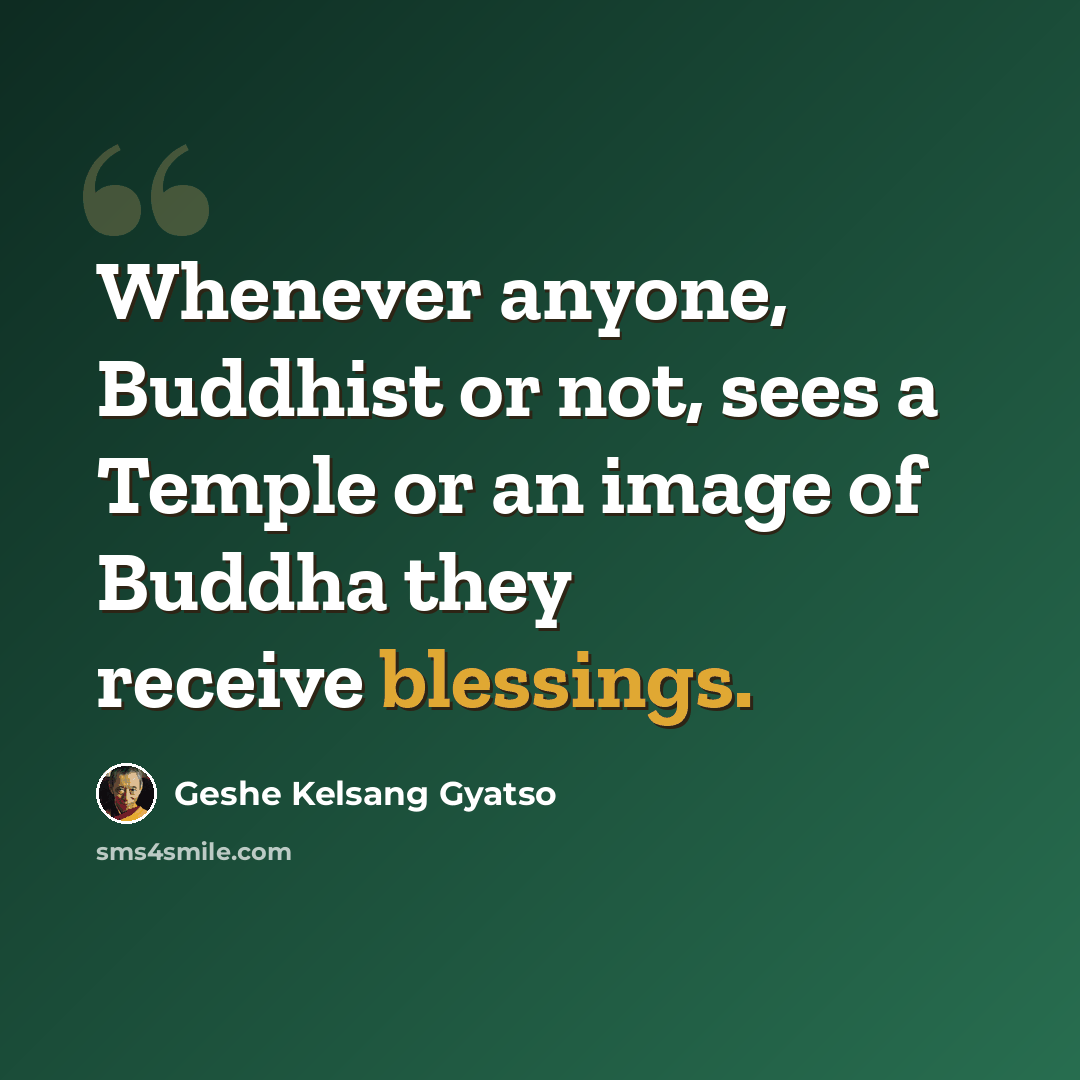 “Whenever anyone, Buddhist or not, sees a Temple or an image of Buddha they receive blessings.” quote by Geshe Kelsang Gyatso