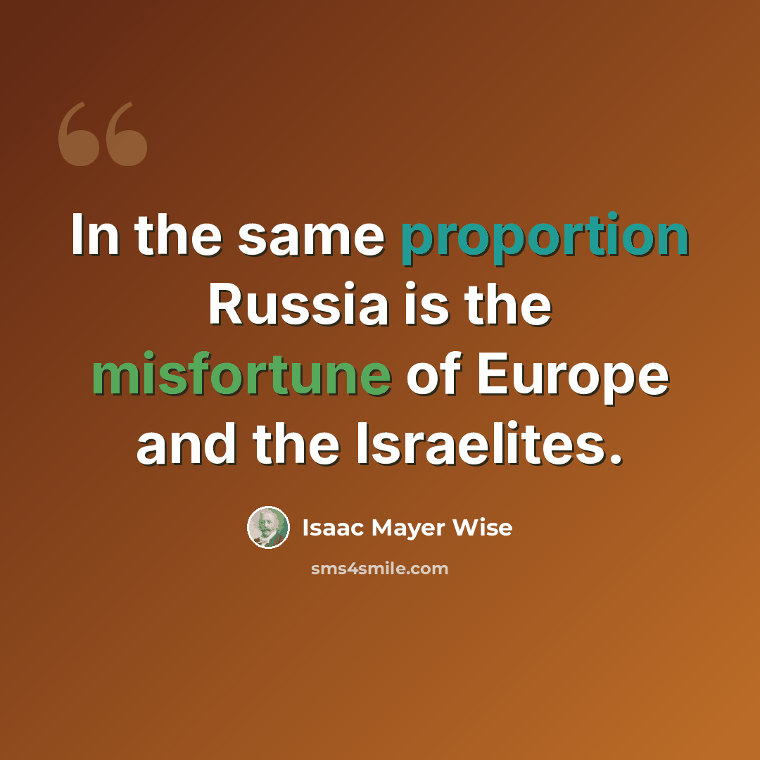 “In the same proportion Russia is the misfortune of Europe and the Israelites.” quote by Isaac Mayer Wise