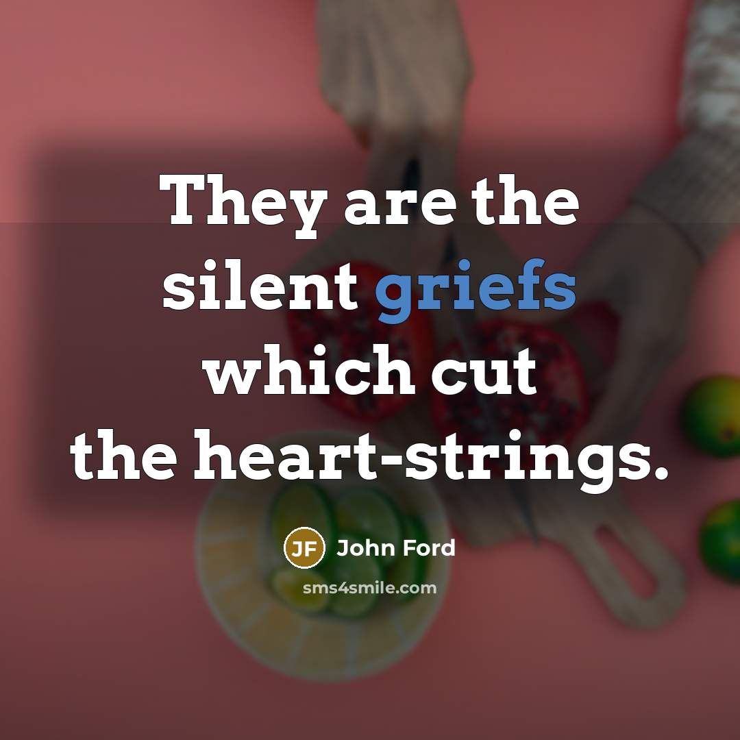 “They are the silent griefs which cut the heart-strings.” quote by John Ford