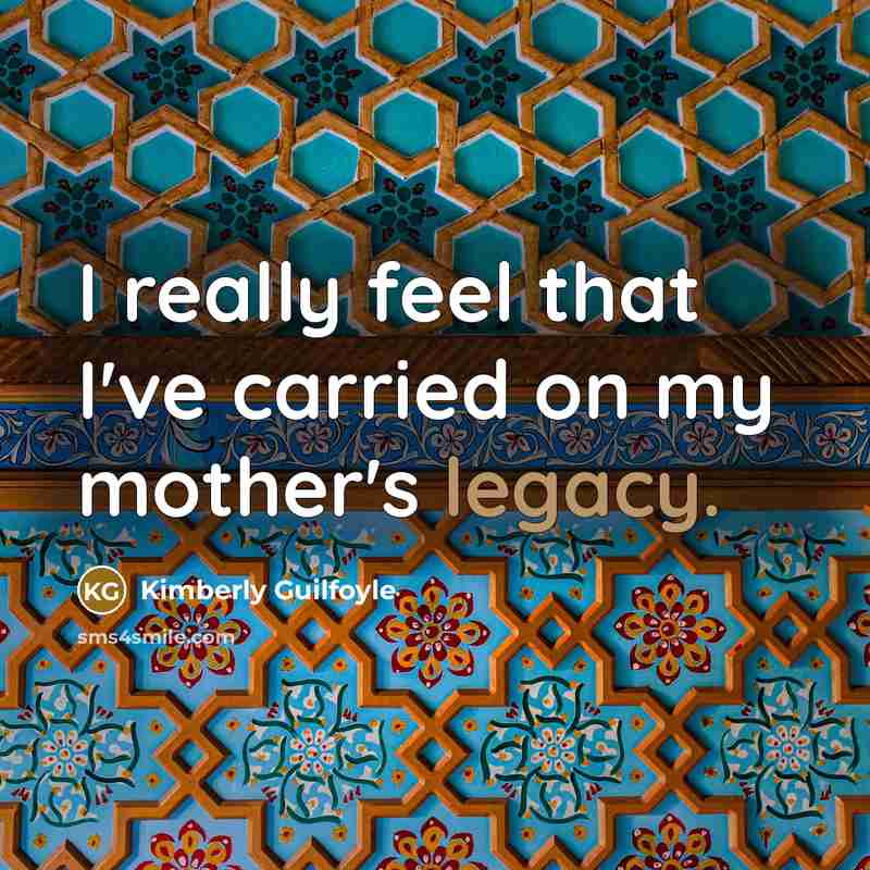 “I really feel that I've carried on my mother's legacy.” quote by Kimberly Guilfoyle