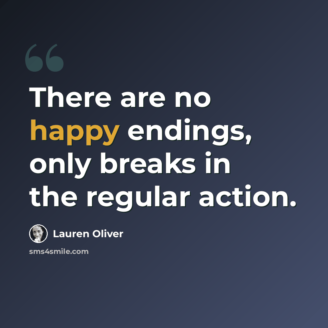 “There are no happy endings, only breaks in the regular action.” quote by Lauren Oliver