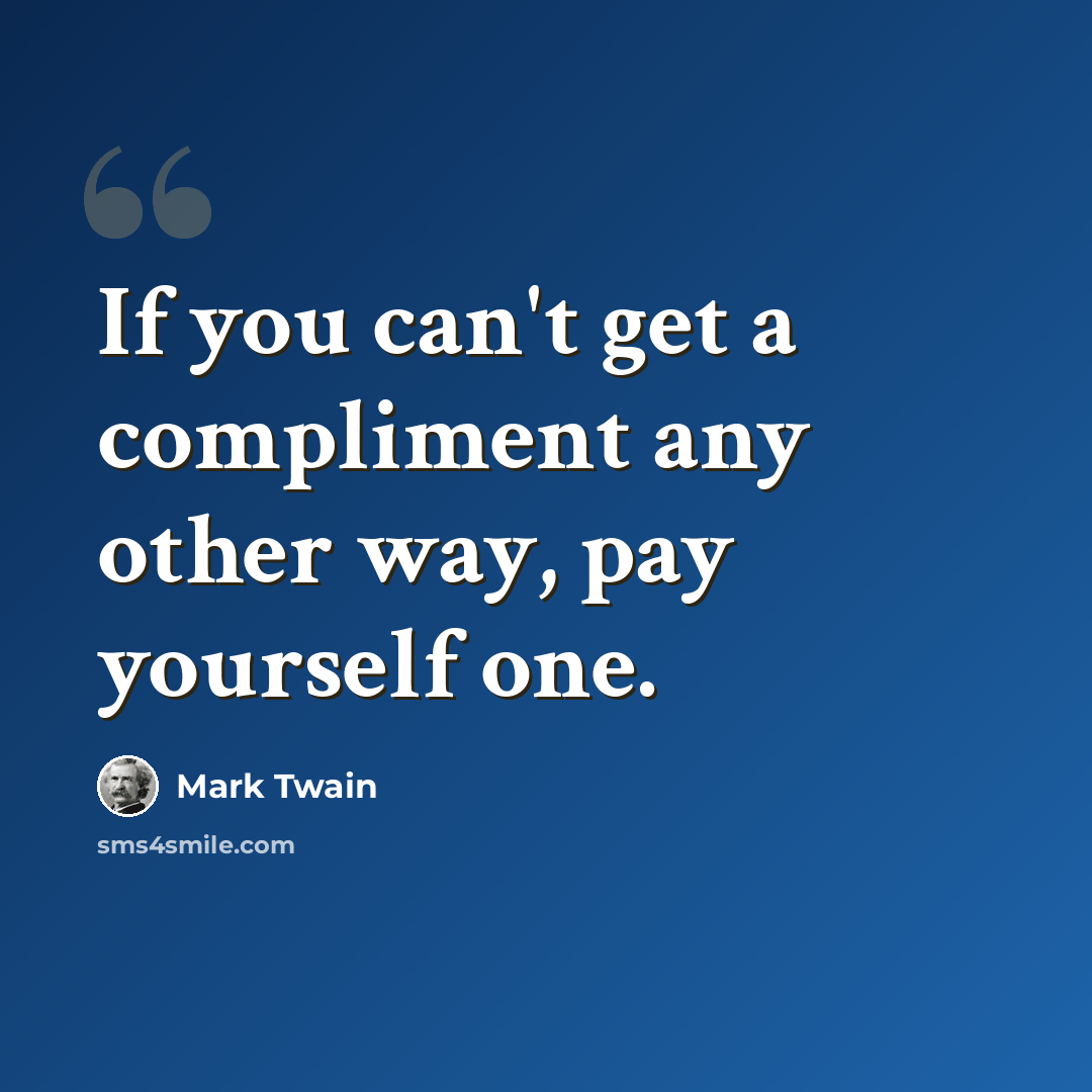 “If you can't get a compliment any other way, pay yourself one.” quote by Mark Twain