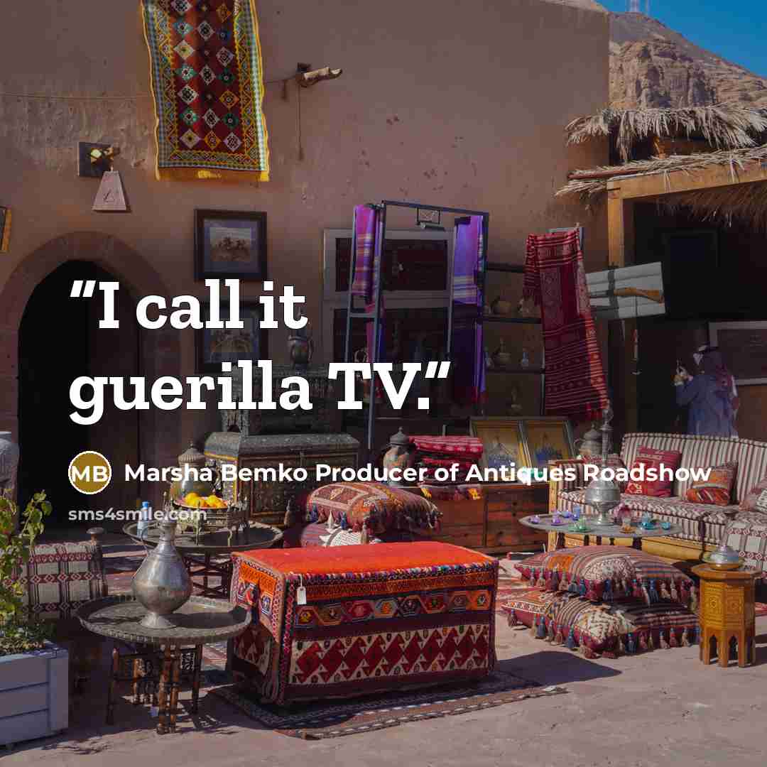 “I call it guerilla TV.” quote by Marsha Bemko Producer of Antiques Roadshow