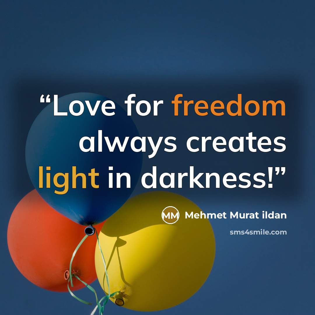 “Love for freedom always creates light in darkness!” quote by Mehmet Murat ildan