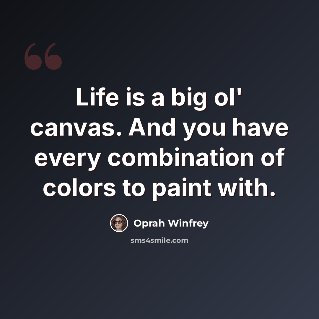 “Life is a big ol' canvas. And you have every combination of colors to paint with.” quote by Oprah Winfrey