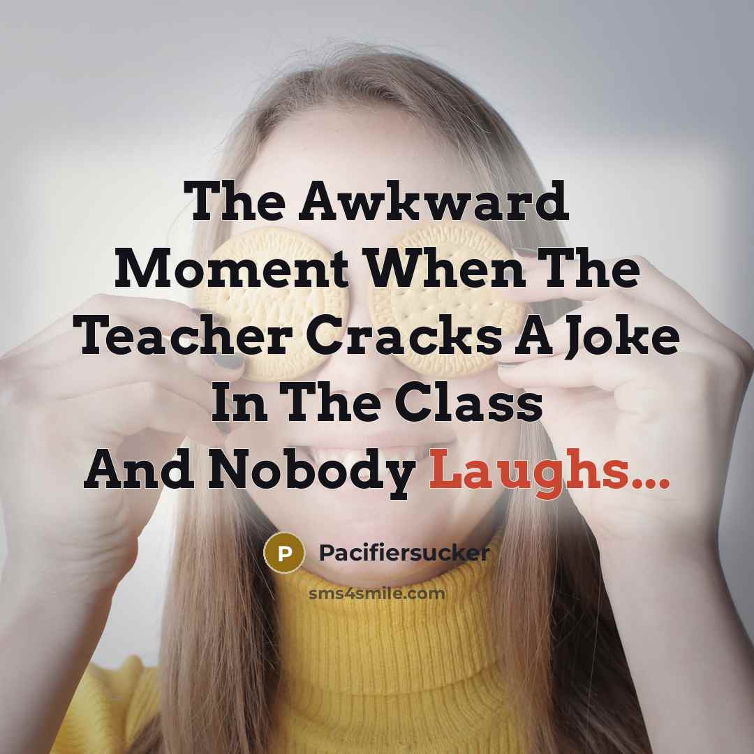“The Awkward Moment When The Teacher Cracks A Joke In The Class And Nobody Laughs...” quote by Pacifiersucker