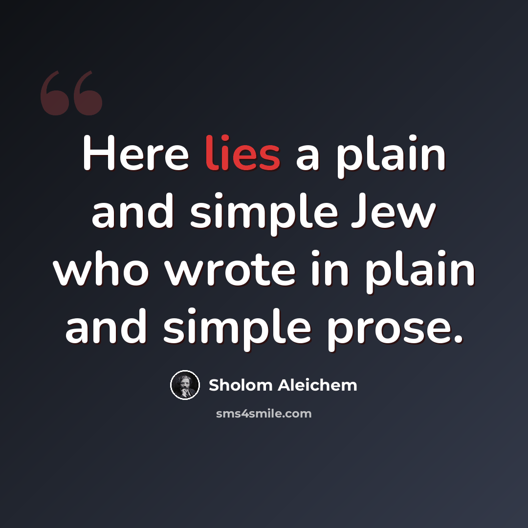“Here lies a plain and simple Jew who wrote in plain and simple prose.” quote by Sholom Aleichem