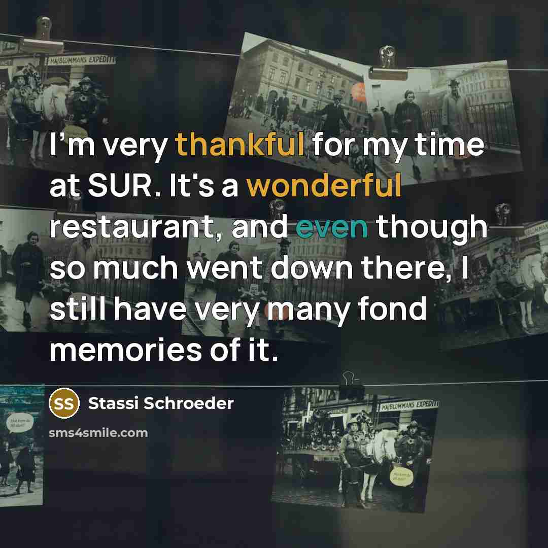 “I'm very thankful for my time at SUR. It's a wonderful restaurant, and even though so much went down there, I still have very many fond memories of it.” quote by Stassi Schroeder
