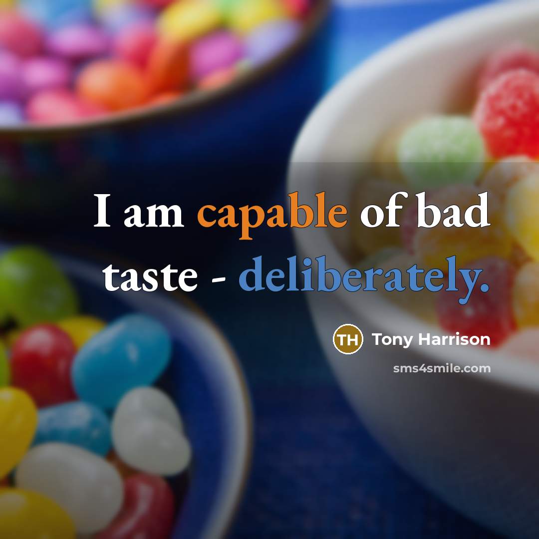 “I am capable of bad taste - deliberately.” quote by Tony Harrison