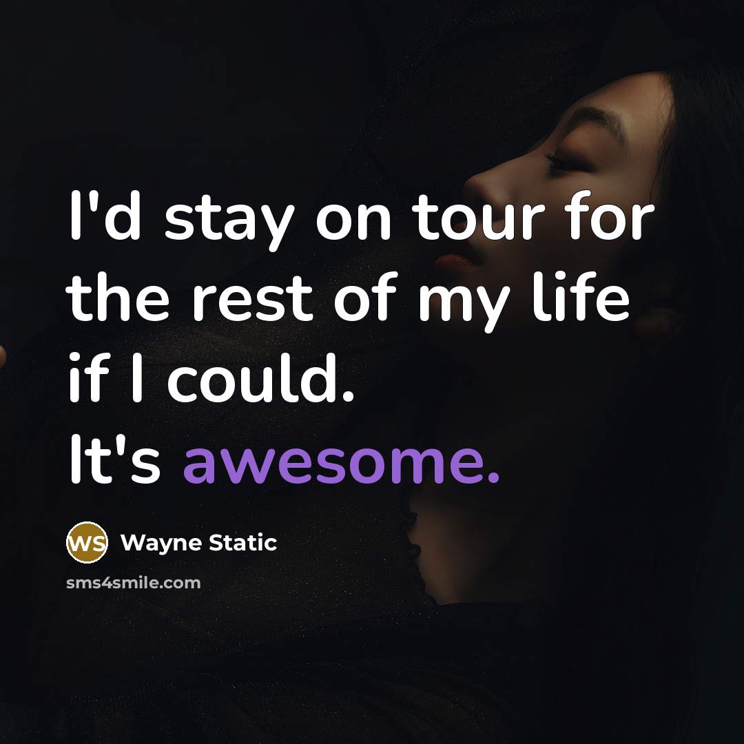 “I'd stay on tour for the rest of my life if I could. It's awesome.” quote by Wayne Static