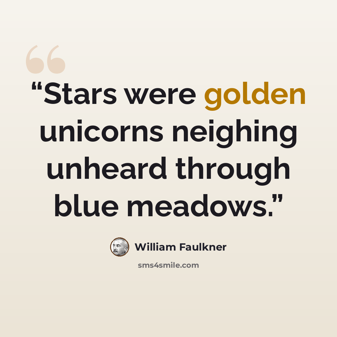 “Stars were golden unicorns neighing unheard through blue meadows.” quote by William Faulkner