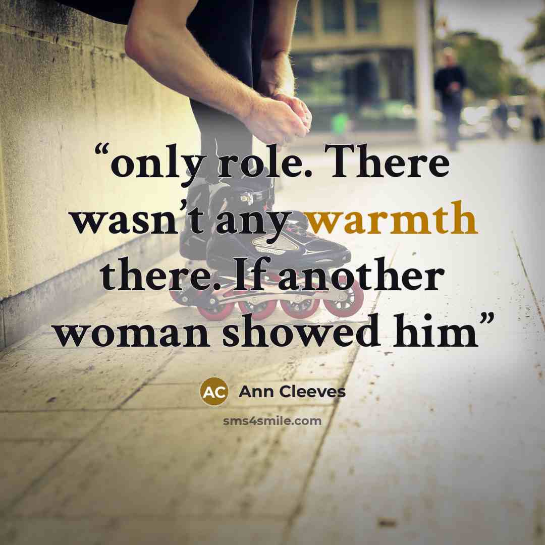 “only role. There wasn’t any warmth there. If another woman showed him” quote by Ann Cleeves