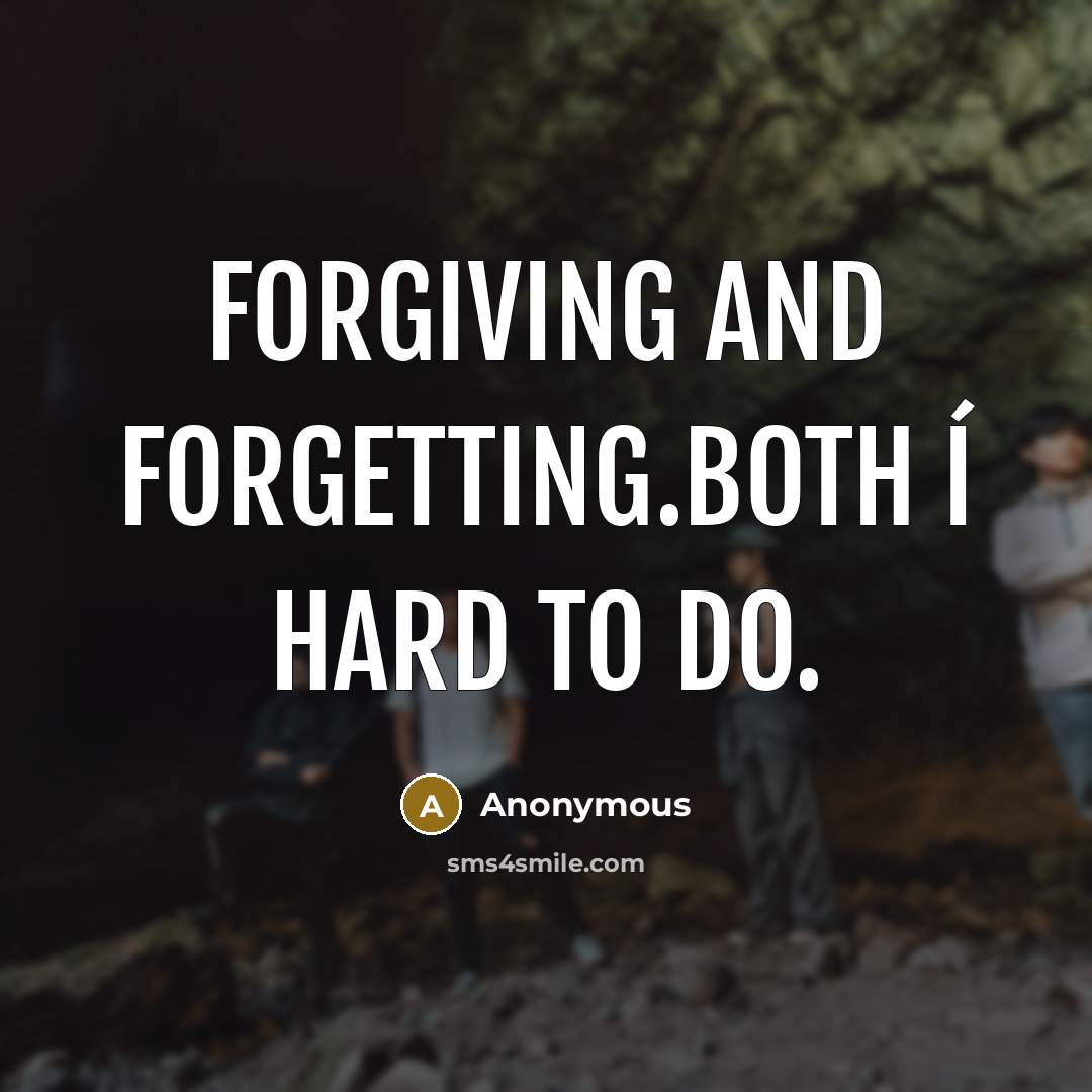 “Forgiving and forgetting.Both í hard to do.” quote by Anonymous