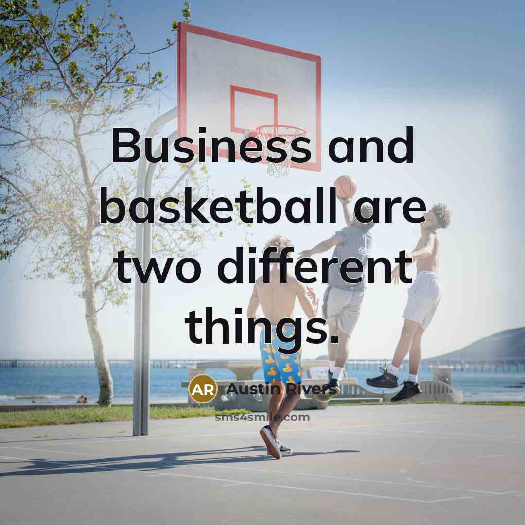 “Business and basketball are two different things.” quote by Austin Rivers