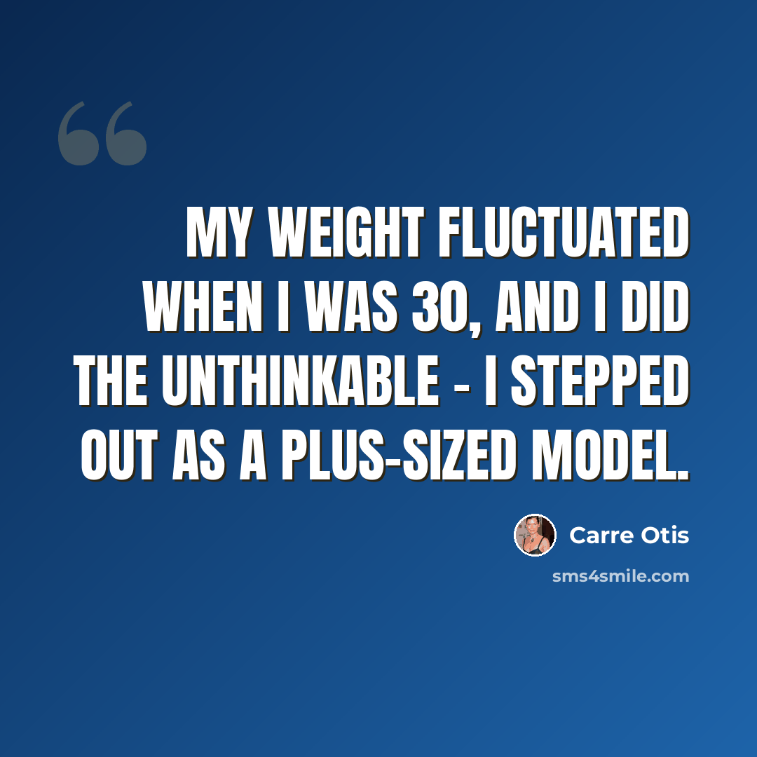 “My weight fluctuated when I was 30, and I did the unthinkable - I stepped out as a plus-sized model.” quote by Carre Otis